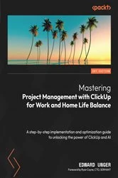 Book cover of Mastering Project Management with ClickUp for Work and Home Life Balance by Edward Unger