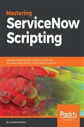 Book cover of Mastering ServiceNow Scripting by Andrew Kindred