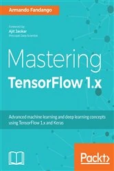 Book cover of Mastering TensorFlow 1.x by Armando Fandango