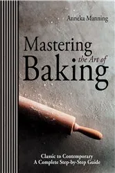 Book cover of Mastering The Art of Baking by Anneka Manning