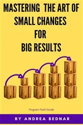Book cover of Mastering the Art of Small Changes for Big Results by Andrea Bednar