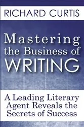 Book cover of Mastering the Business of Writing by Richard Curtis