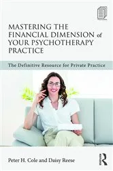 Book cover of Mastering the Financial Dimension of Your Psychotherapy Practice by Peter H. Cole