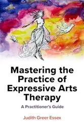 Book cover of Mastering the Practice of Expressive Arts Therapy by Judith Greer Essex