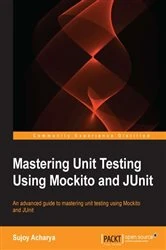 Book cover of Mastering Unit Testing Using Mockito and JUnit by Sujoy Acharya