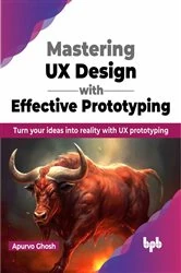 Book cover of Mastering UX Design with Effective Prototyping by Apurvo Ghosh