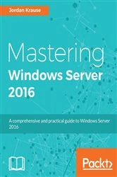 Book cover of Mastering Windows Server 2016 by Jordan Krause