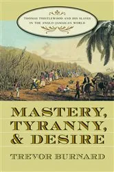 Book cover of Mastery, Tyranny, and Desire by Trevor Burnard