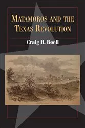 Book cover of Matamoros and the Texas Revolution by Craig H. Roell