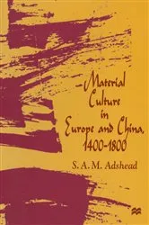 Book cover of Material Culture in Europe and China, 1400–1800 by S.A.M. Adshead