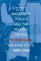 Book cover of Maternity Policy and the Making of the Norwegian Welfare State, 1880-1940 by Anna M. Peterson