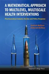 Book cover of Mathematical Approach To Multilevel, Multiscale Health Interventions, A: Pharmaceutical Industry Decline And Policy Response by Rodrick Wallace