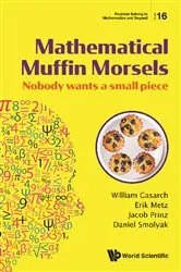 Book cover of Mathematical Muffin Morsels: Nobody Wants A Small Piece by William Gasarch