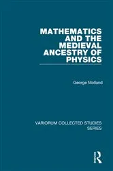 Book cover of Mathematics and the Medieval Ancestry of Physics by George Molland