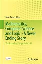 Book cover of Mathematics, Computer Science and Logic - A Never Ending Story by Peter Paule