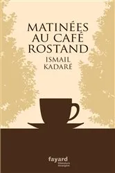 Book cover of Matinées au Café Rostand by Ismail Kadaré