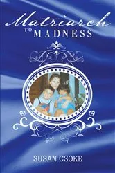 Book cover of Matriarch to Madness by Susan Csoke