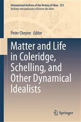 Book cover of Matter and Life in Coleridge, Schelling, and Other Dynamical Idealists by Peter Cheyne