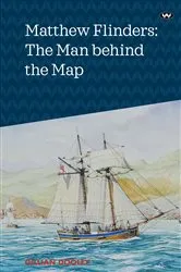 Book cover of Matthew Flinders: The Man behind the Map by Gillian Dooley
