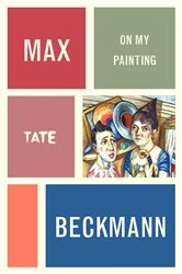 Book cover of Max Beckmann: On My Painting by Max Beckmann
