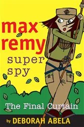 Book cover of Max Remy Superspy 10: The Final Curtain by Deborah Abela