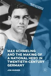 Book cover of Max Schmeling and the Making of a National Hero in Twentieth-Century Germany by Jon Hughes