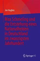 Book cover of Max Schmeling und die Entstehung eines Nationalhelden in Deutschland im zwanzigsten Jahrhundert by Jon Hughes