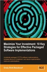 Book cover of Maximize Your Investment: 10 Key Strategies for Effective Packaged Software Implementations by Grady Brett Beaubouef