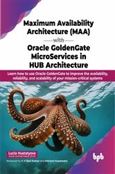 Book cover of Maximum Availability Architecture (MAA) with Oracle GoldenGate MicroServices in HUB Architecture by Lucia Hustatyova