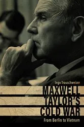 Book cover of Maxwell Taylor’s Cold War by Unknown