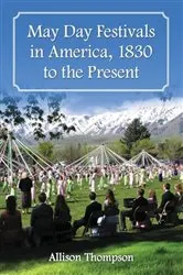 Book cover of May Day Festivals in America, 1830 to the Present by Allison Thompson