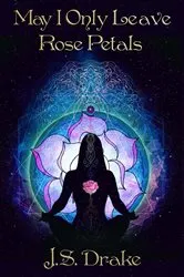 Book cover of May I Only Leave Rose Petals by J.S. Drake