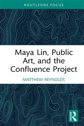 Book cover of Maya Lin, Public Art, and the Confluence Project by Matthew Reynolds