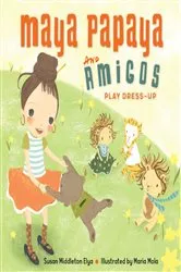 Book cover of Maya Papaya and Her Amigos Play Dress-Up by Susan Middleton Elya