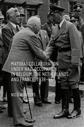 Book cover of Mayoral Collaboration under Nazi Occupation in Belgium, the Netherlands and France, 1938-46 by Nico Wouters