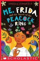 Book cover of Me, Frida, and the Secret of the Peacock Ring (Scholastic Gold) by Angela Cervantes