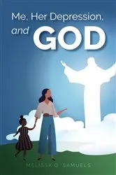 Book cover of Me, Her Depression, and God by Melissa O. Samuels