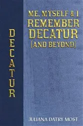 Book cover of Me, Myself & I Remember Decatur (and Beyond) by Juliana Datry Most