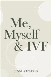 Book cover of Me, Myself & IVF by Jenni Schweers