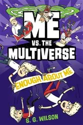 Book cover of Me vs. the Multiverse: Enough About Me by S. G. Wilson