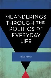 Book cover of Meanderings Through the Politics of Everyday Life by Robert Porter