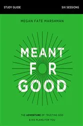 Book cover of Meant for Good Bible Study Guide by Megan Fate Marshman