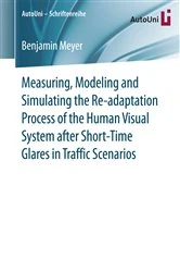 Book cover of Measuring, Modeling and Simulating the Re-adaptation Process of the Human Visual System after Short-Time Glares in Traffic Scenarios by Benjamin Meyer
