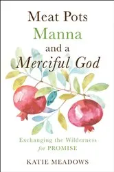 Book cover of Meat Pots, Manna, and a Merciful God by Katie Meadows
