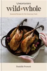 Book cover of MeatEater's Wild + Whole by Danielle Prewett