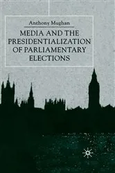 Book cover of Media and the Presidentialization of Parliamentary Elections by Anthony Mughan