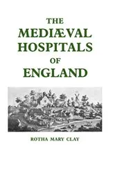 Book cover of Mediaeval Hospitals of England by R.M. Clay