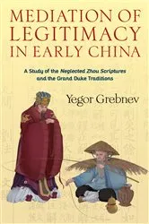 Book cover of Mediation of Legitimacy in Early China by Yegor Grebnev