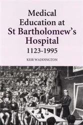 Book cover of Medical Education at St Bartholomew's Hospital, 1123-1995 by Keir Waddington