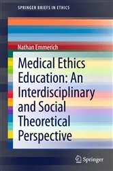 Book cover of Medical Ethics Education: An Interdisciplinary and Social Theoretical Perspective by Nathan Emmerich